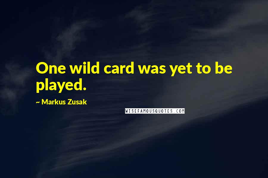 Markus Zusak quotes: One wild card was yet to be played.