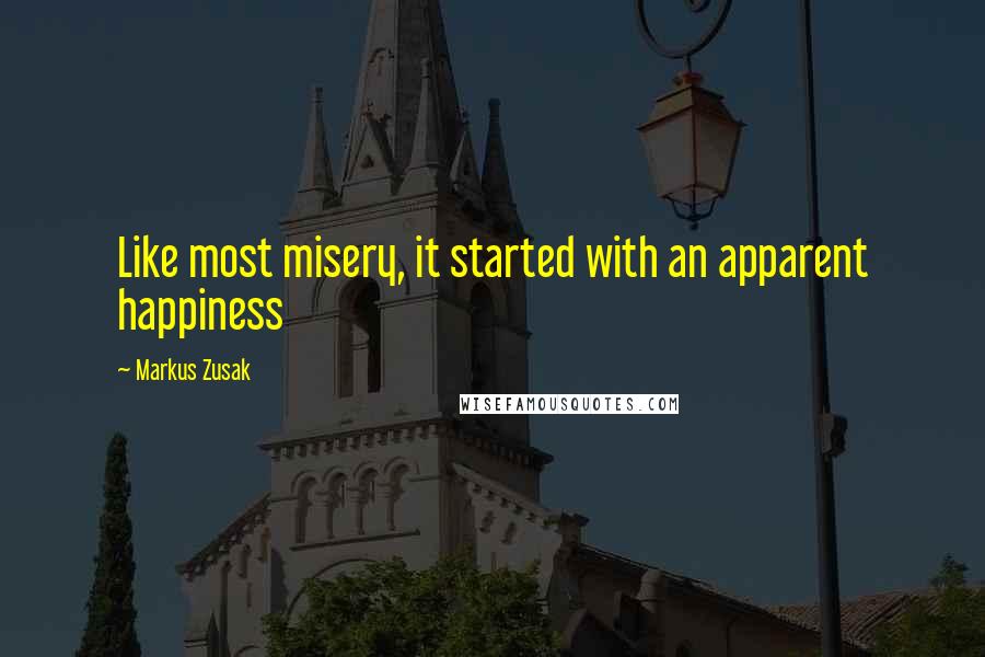 Markus Zusak quotes: Like most misery, it started with an apparent happiness