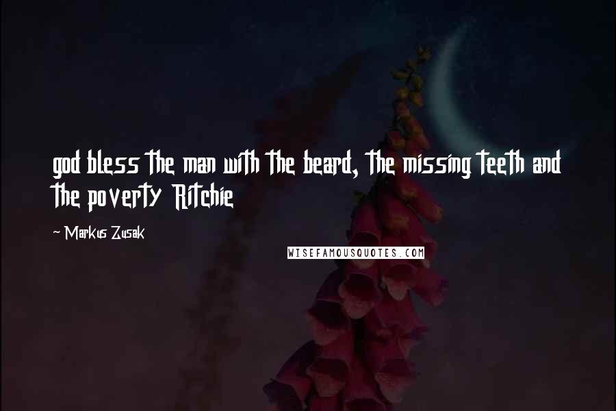Markus Zusak quotes: god bless the man with the beard, the missing teeth and the poverty Ritchie