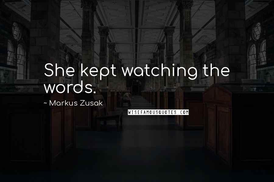 Markus Zusak quotes: She kept watching the words.
