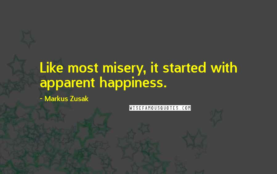 Markus Zusak quotes: Like most misery, it started with apparent happiness.