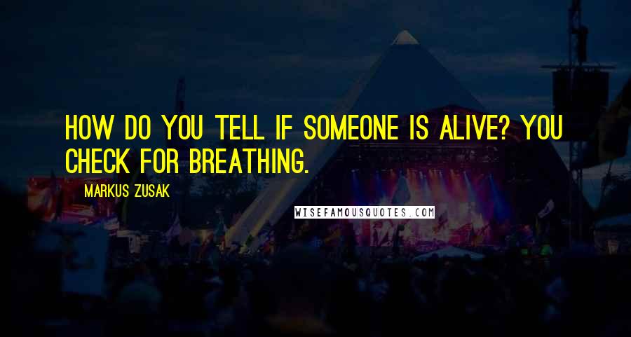 Markus Zusak quotes: How do you tell if someone is alive? You check for breathing.