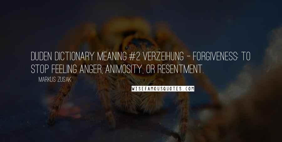 Markus Zusak quotes: Duden Dictionary Meaning #2 Verzeihung - Forgiveness: to stop feeling anger, animosity, or resentment.