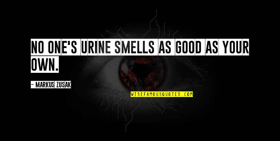 Markus's Quotes By Markus Zusak: No one's urine smells as good as your Markus's Quotes By Markus Zusak: No one's urine smells as good as your
