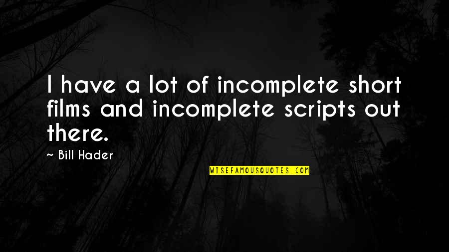 Markwardt Obituaries Quotes By Bill Hader: I have a lot of incomplete short films