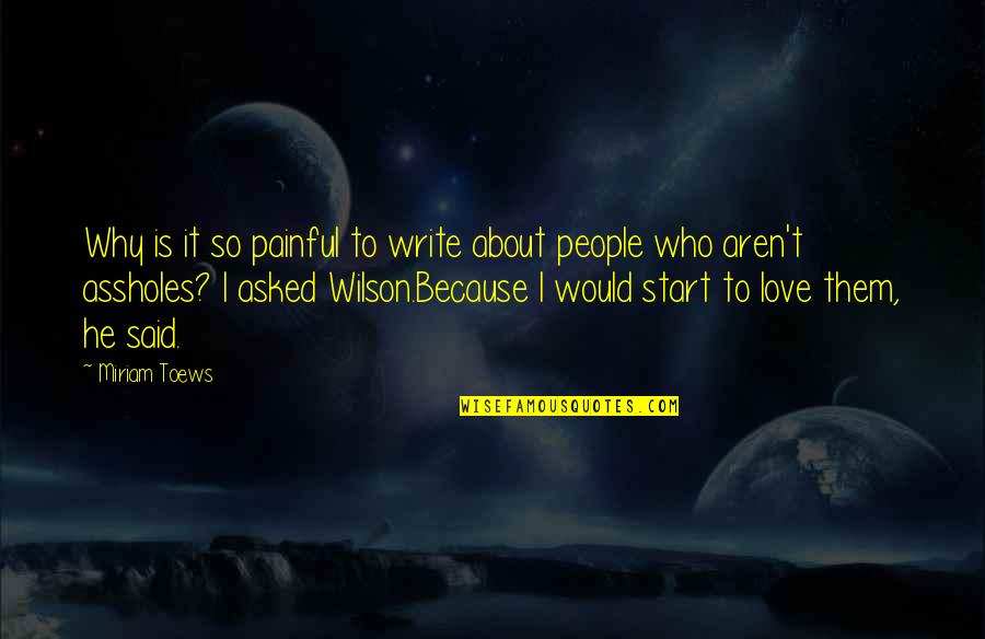 Markwardt Obituaries Quotes By Miriam Toews: Why is it so painful to write about