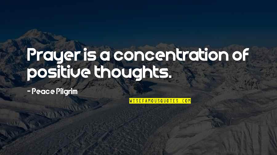 Markwardt Obituaries Quotes By Peace Pilgrim: Prayer is a concentration of positive thoughts.