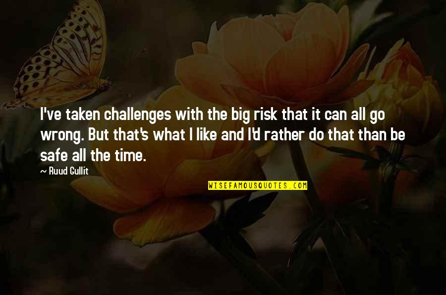 Markwardt Obituaries Quotes By Ruud Gullit: I've taken challenges with the big risk that