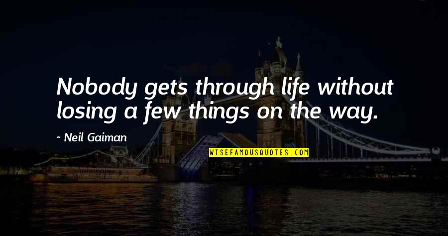 Markworth And Mayana Quotes By Neil Gaiman: Nobody gets through life without losing a few
