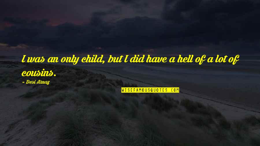 Markworth Family Quotes By Desi Arnaz: I was an only child, but I did