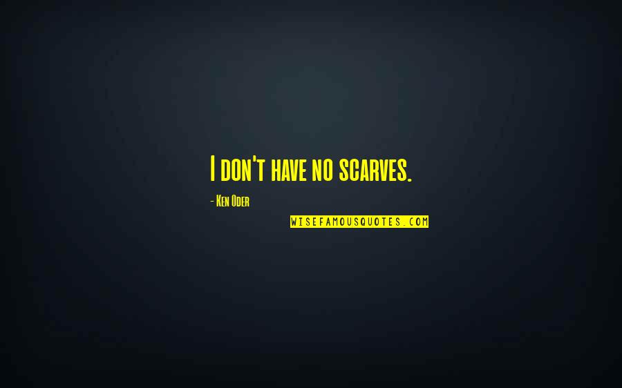 Markworth Family Quotes By Ken Oder: I don't have no scarves. Markworth Family Quotes By Ken Oder: I don't have no scarves.
