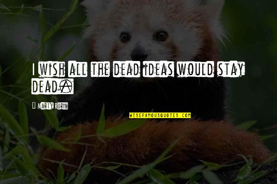 Marky Quotes By Marty Rubin: I wish all the dead ideas would stay
