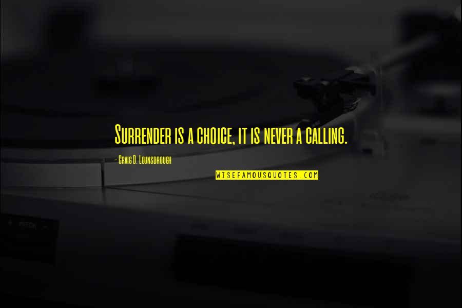 Marky Ramone Quotes By Craig D. Lounsbrough: Surrender is a choice, it is never a Marky Ramone Quotes By Craig D. Lounsbrough: Surrender is a choice, it is never a