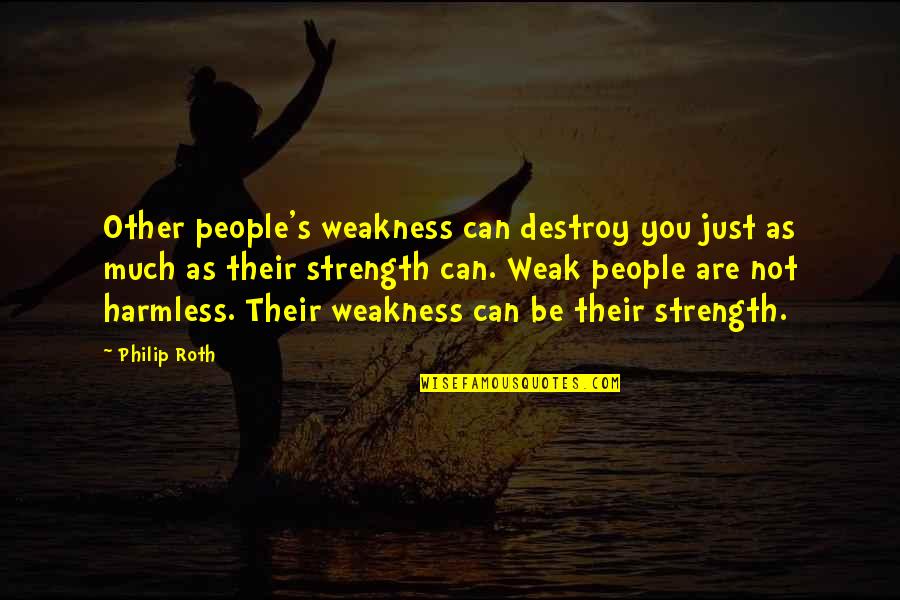Markys Haitian Quotes By Philip Roth: Other people's weakness can destroy you just as