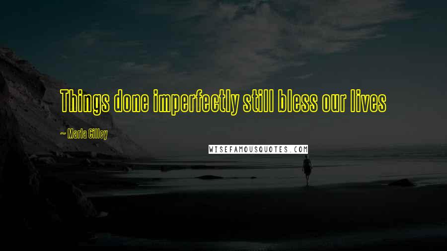 Marla Cilley quotes: Things done imperfectly still bless our lives