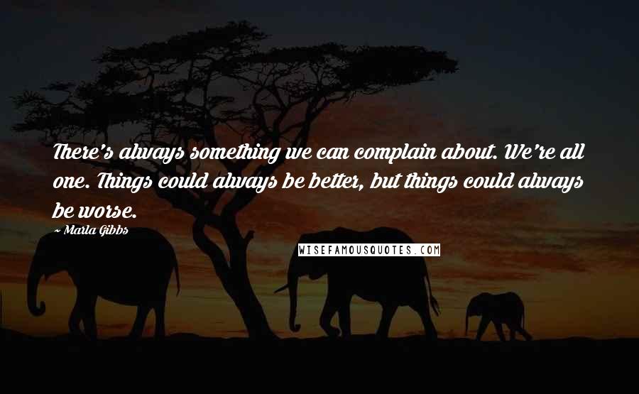 Marla Gibbs quotes: There's always something we can complain about. We're all one. Things could always be better, but things could always be worse.