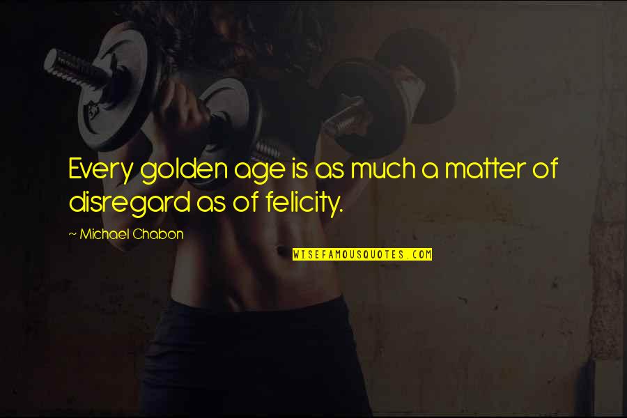 Marla Hooch Character Quotes By Michael Chabon: Every golden age is as much a matter Marla Hooch Character Quotes By Michael Chabon: Every golden age is as much a matter