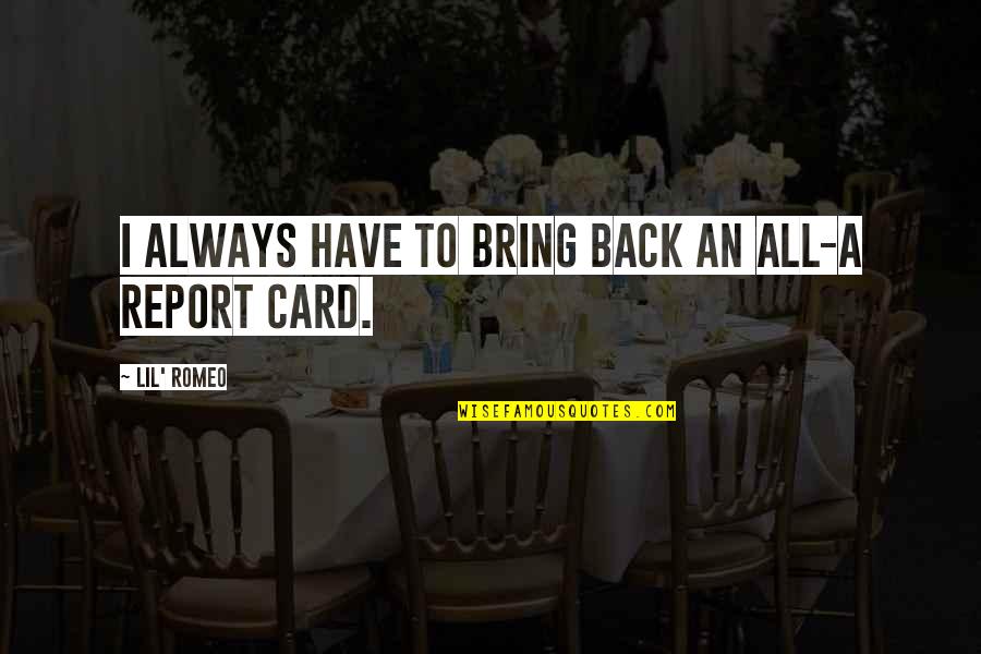 Marla Hooch Quotes By Lil' Romeo: I always have to bring back an all-A Marla Hooch Quotes By Lil' Romeo: I always have to bring back an all-A