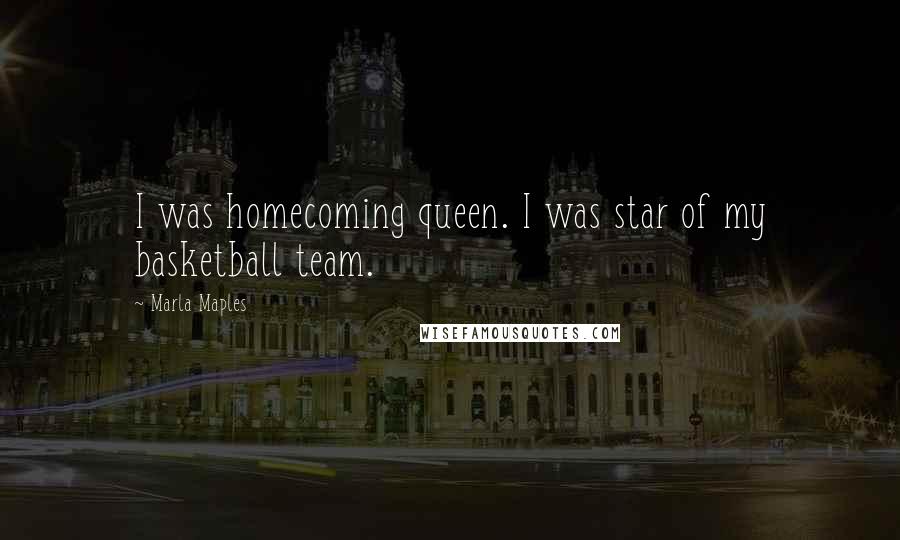 Marla Maples quotes: I was homecoming queen. I was star of my basketball team.