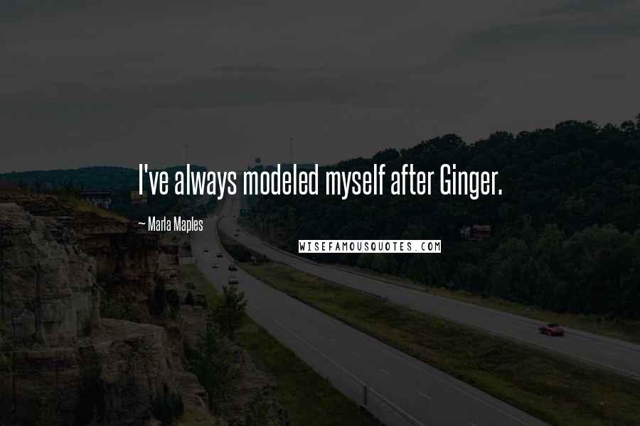 Marla Maples quotes: I've always modeled myself after Ginger.