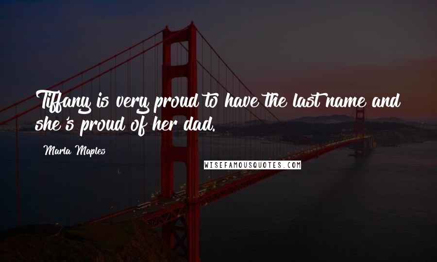 Marla Maples quotes: Tiffany is very proud to have the last name and she's proud of her dad.