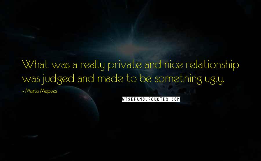Marla Maples quotes: What was a really private and nice relationship was judged and made to be something ugly.
