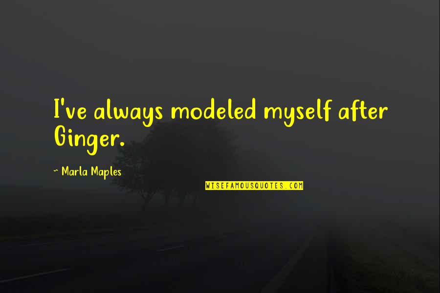 Marla Maples Quotes By Marla Maples: I've always modeled myself after Ginger.