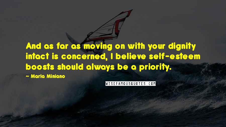 Marla Miniano quotes: And as far as moving on with your dignity intact is concerned, I believe self-esteem boosts should always be a priority.