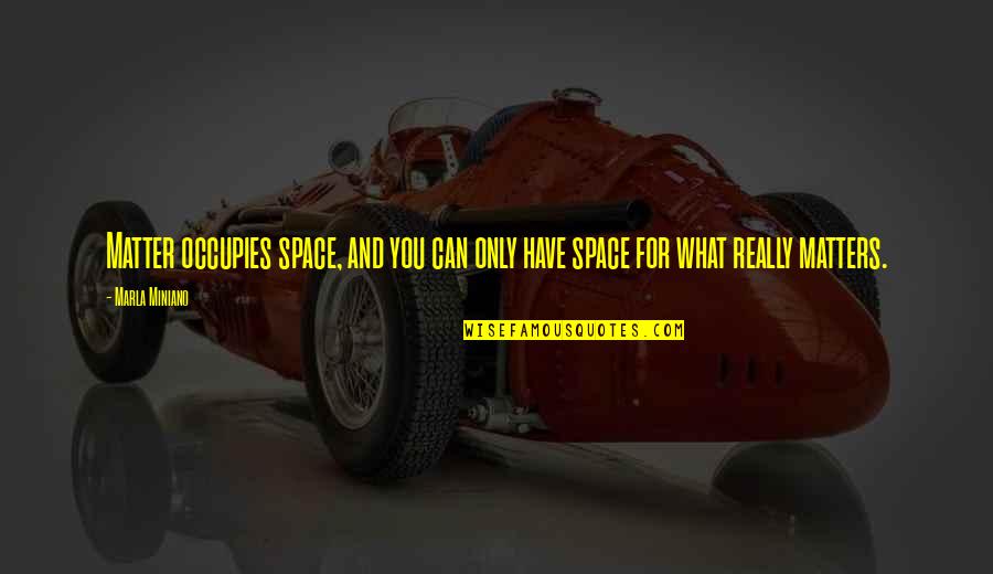 Marla Miniano Quotes By Marla Miniano: Matter occupies space, and you can only have