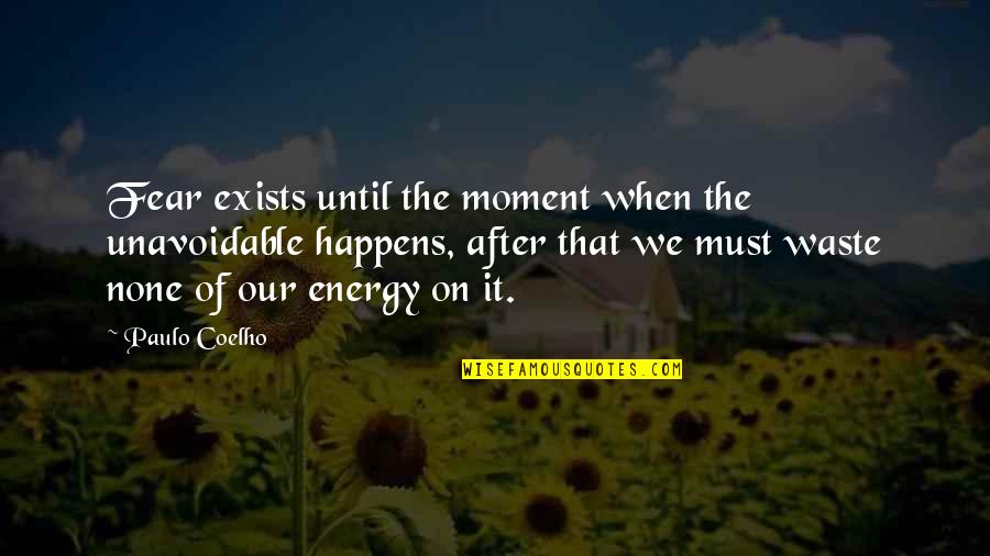 Marla Miniano Quotes By Paulo Coelho: Fear exists until the moment when the unavoidable