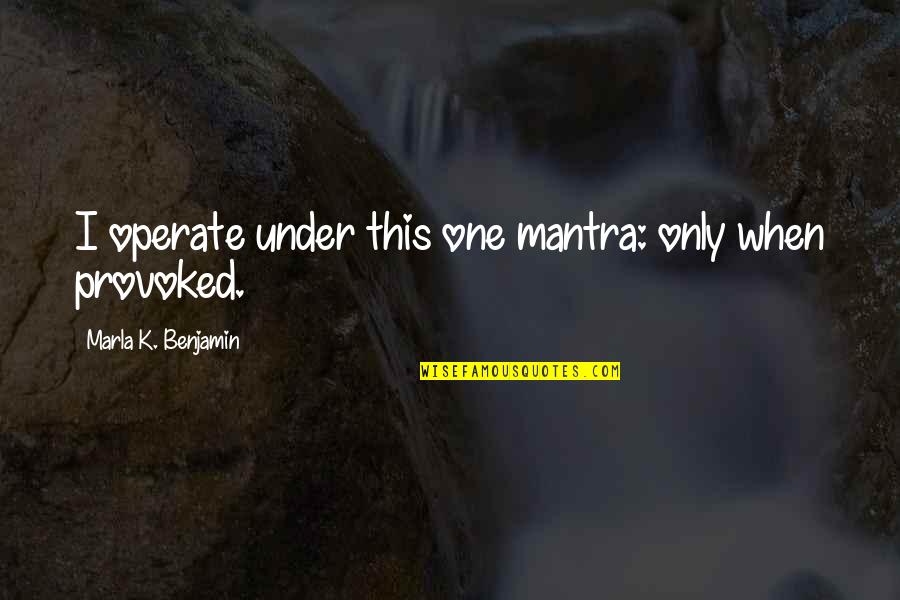 Marla Quotes By Marla K. Benjamin: I operate under this one mantra: only when