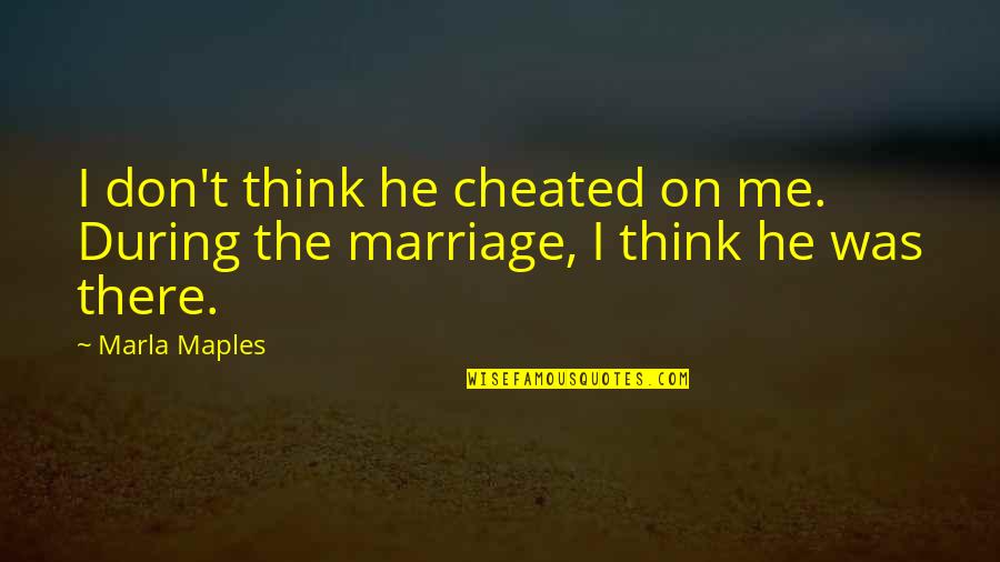 Marla Quotes By Marla Maples: I don't think he cheated on me. During