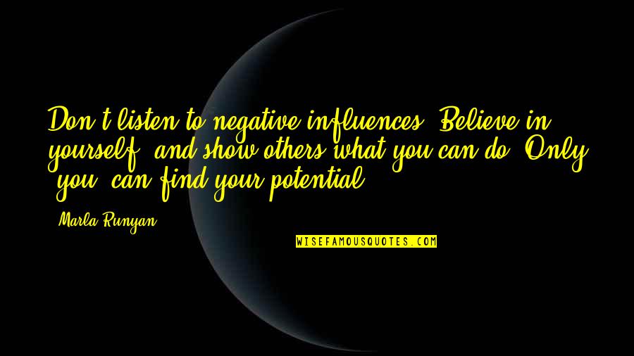 Marla Quotes By Marla Runyan: Don't listen to negative influences. Believe in yourself,