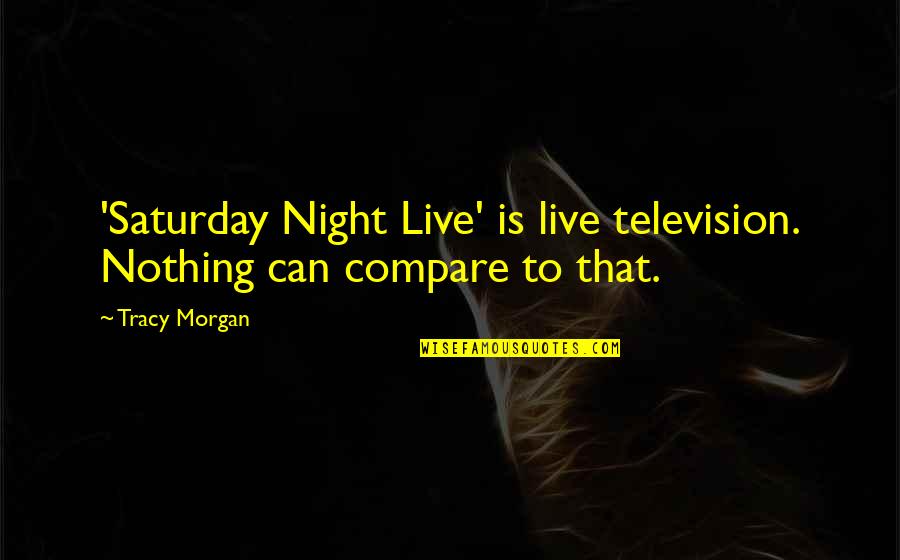 Marla Rae Quotes By Tracy Morgan: 'Saturday Night Live' is live television. Nothing can