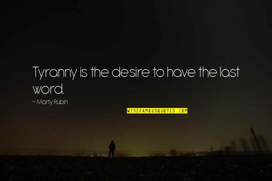 Marla Runyan Quotes By Marty Rubin: Tyranny is the desire to have the last Marla Runyan Quotes By Marty Rubin: Tyranny is the desire to have the last