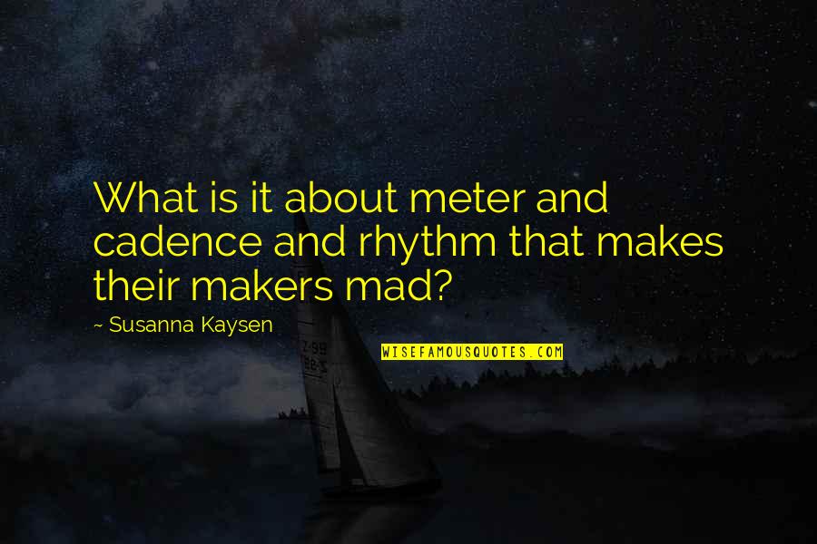 Marla Ruzicka Quotes By Susanna Kaysen: What is it about meter and cadence and