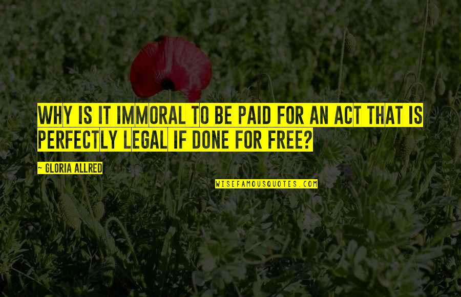 Marla Singer Quotes By Gloria Allred: Why is it immoral to be paid for Marla Singer Quotes By Gloria Allred: Why is it immoral to be paid for
