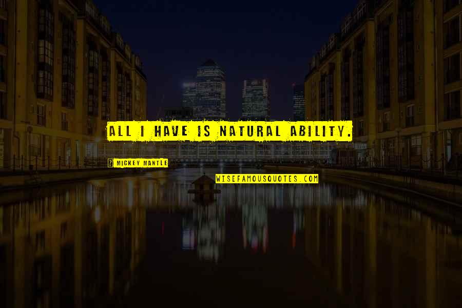 Marla Singer Quotes By Mickey Mantle: All I have is natural ability. Marla Singer Quotes By Mickey Mantle: All I have is natural ability.