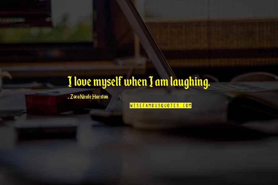 Marla Sokoloff Quotes By Zora Neale Hurston: I love myself when I am laughing.