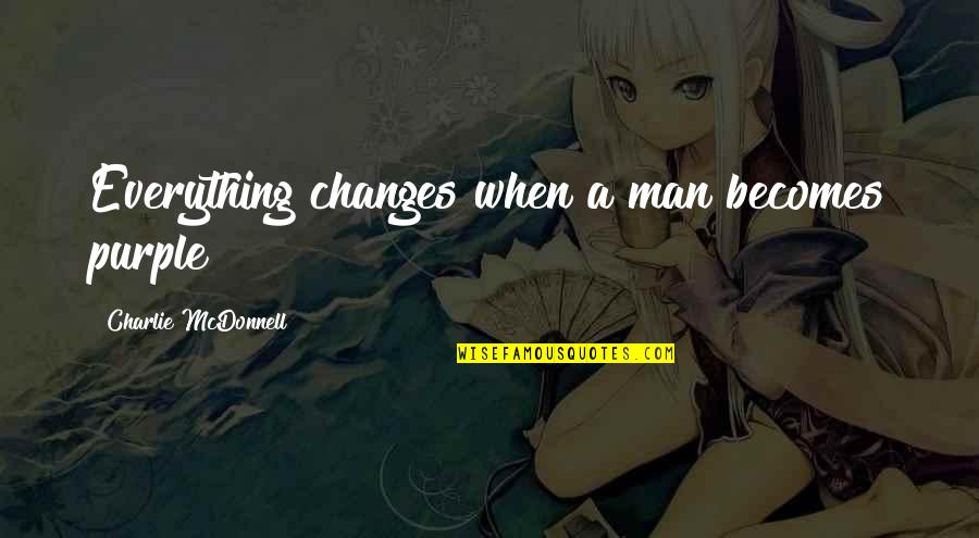 Marlanricolee Quotes By Charlie McDonnell: Everything changes when a man becomes purple Marlanricolee Quotes By Charlie McDonnell: Everything changes when a man becomes purple