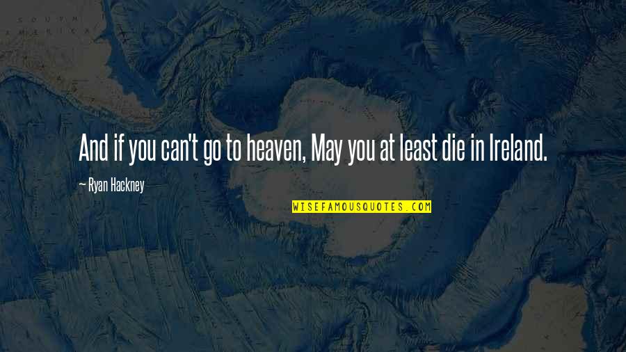 Marlanricolee Quotes By Ryan Hackney: And if you can't go to heaven, May