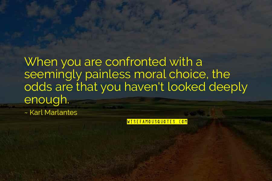 Marlantes Quotes By Karl Marlantes: When you are confronted with a seemingly painless