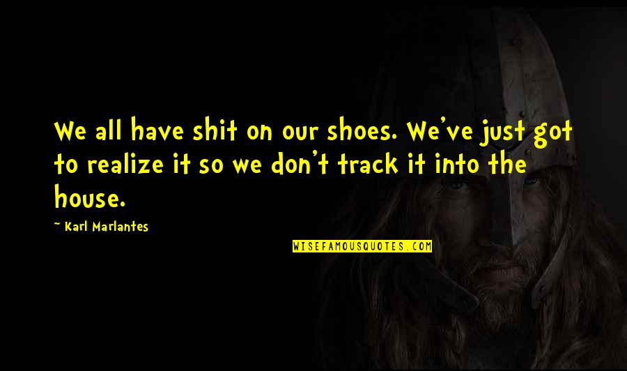 Marlantes Quotes By Karl Marlantes: We all have shit on our shoes. We've