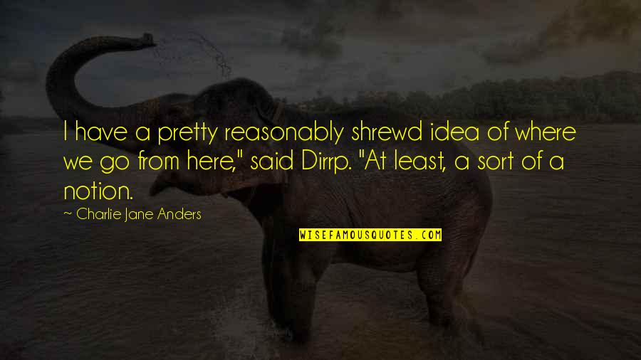 Marlared Quotes By Charlie Jane Anders: I have a pretty reasonably shrewd idea of Marlared Quotes By Charlie Jane Anders: I have a pretty reasonably shrewd idea of
