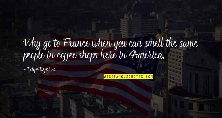 Marlarm Security Quotes By Felipe Esparza: Why go to France when you can smell Marlarm Security Quotes By Felipe Esparza: Why go to France when you can smell