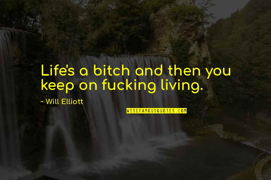 Marlas Dias Quotes By Will Elliott: Life's a bitch and then you keep on