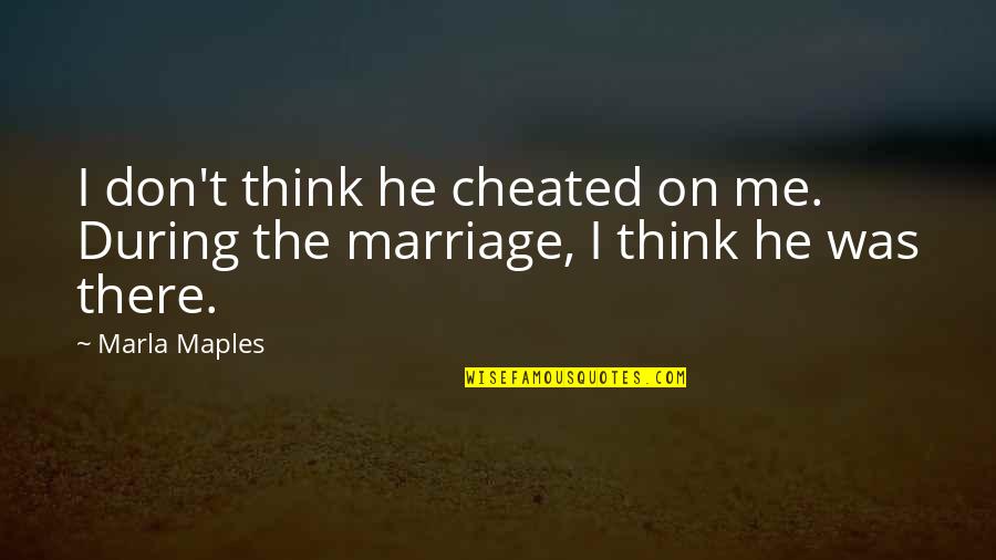 Marla's Quotes By Marla Maples: I don't think he cheated on me. During