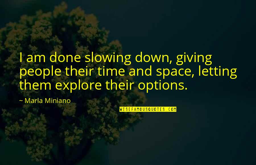 Marla's Quotes By Marla Miniano: I am done slowing down, giving people their