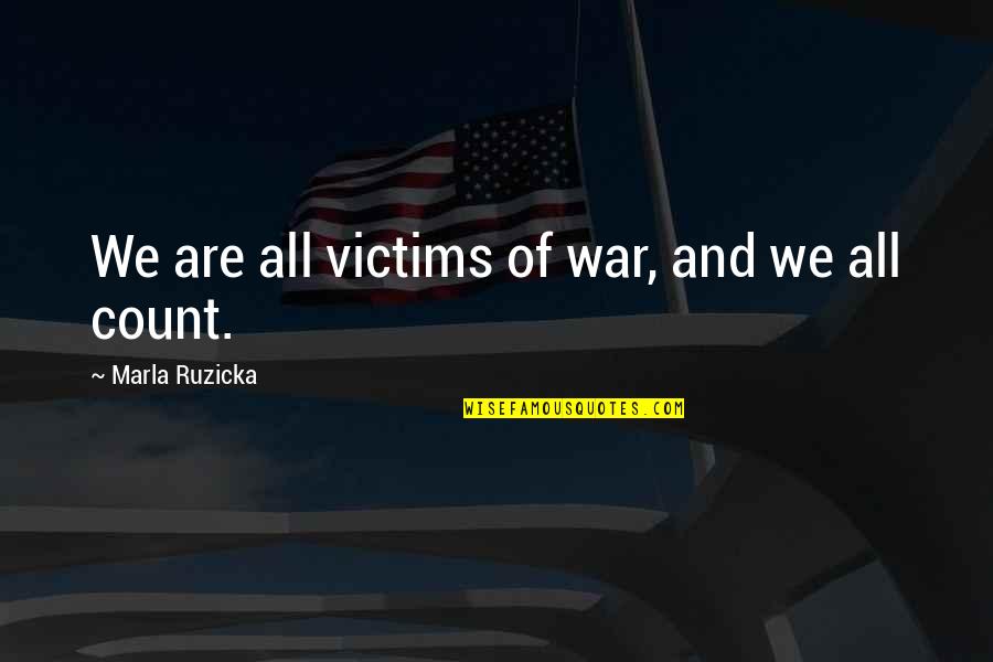 Marla's Quotes By Marla Ruzicka: We are all victims of war, and we
