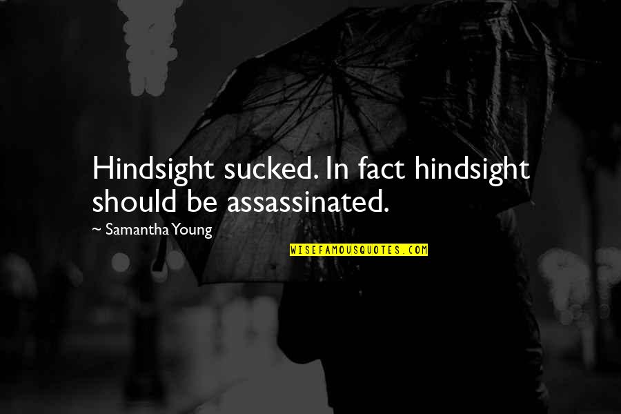 Marlatt Funeral Kent Quotes By Samantha Young: Hindsight sucked. In fact hindsight should be assassinated.